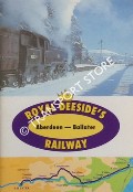Royal Deeside's Railway: Aberdeen - Ballater by JACKSON, Dick (ed.)